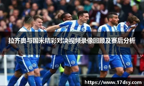 拉齐奥与国米精彩对决视频录像回顾及赛后分析