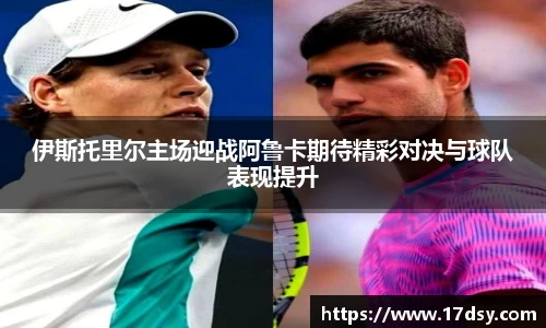 伊斯托里尔主场迎战阿鲁卡期待精彩对决与球队表现提升